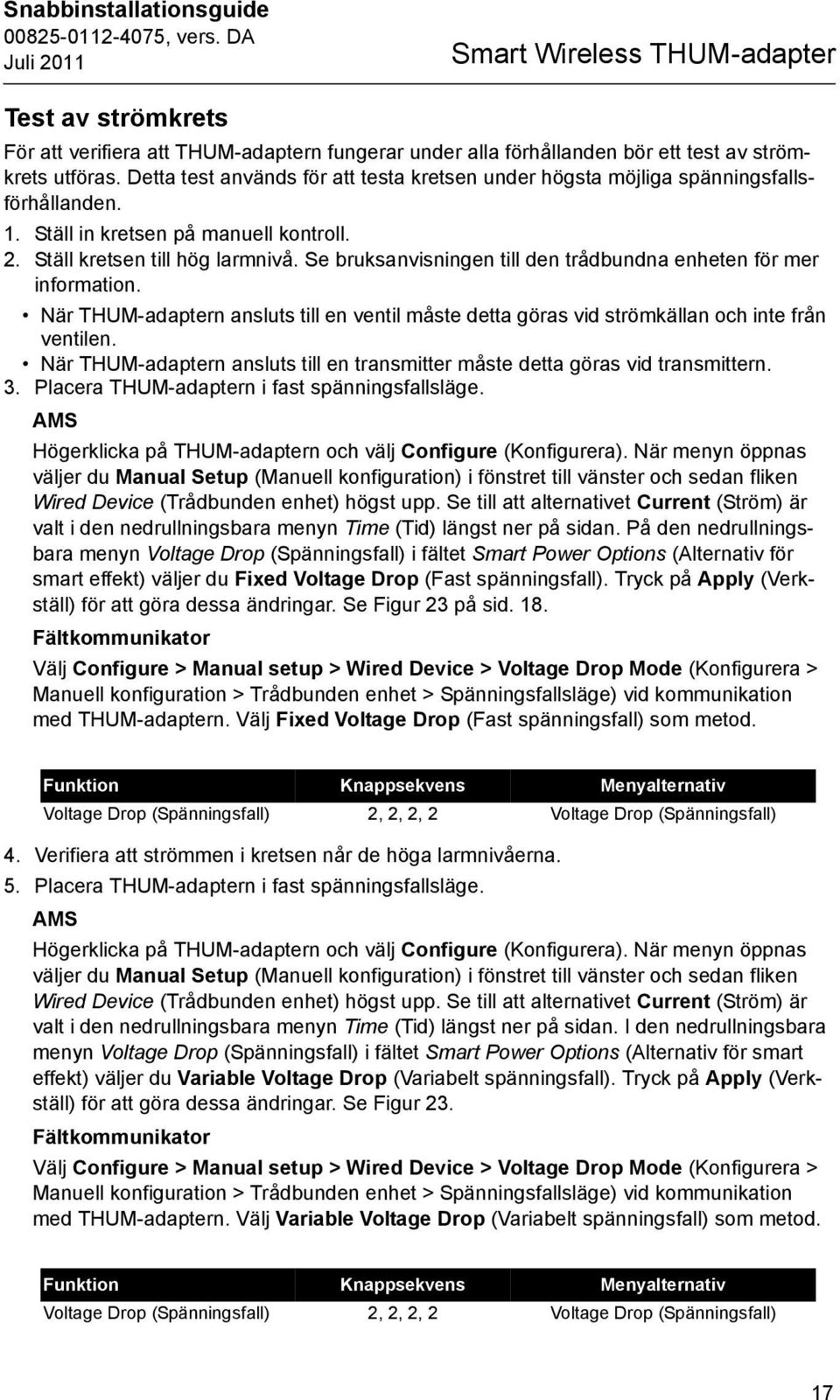 Se bruksanvisningen till den trådbundna enheten för mer information. När n ansluts till en ventil måste detta göras vid strömkällan och inte från ventilen.