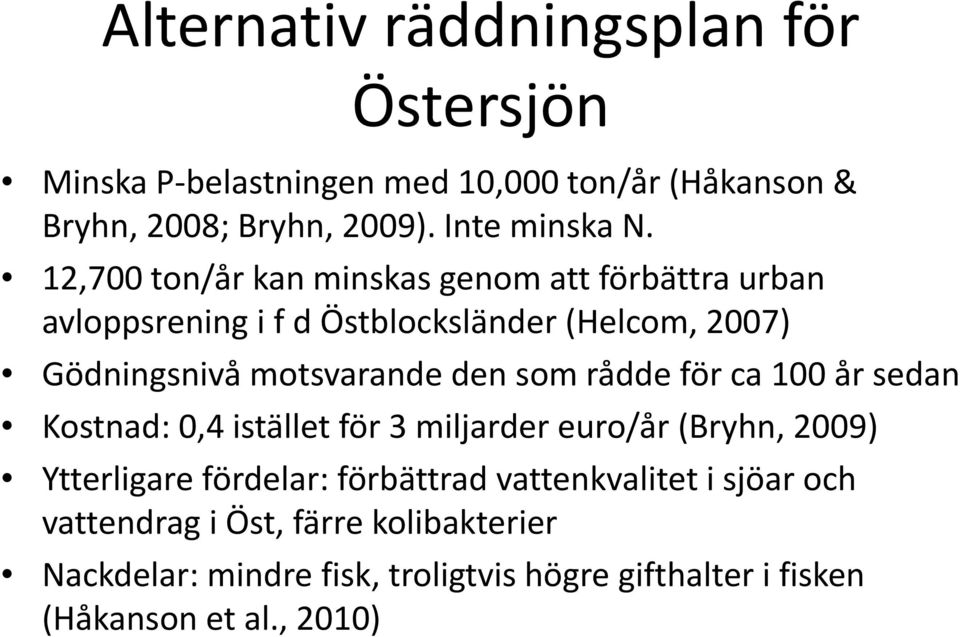 som rådde för ca 100år sedan Kostnad: 0,4 istället för 3 miljarder euro/år (Bryhn, 2009) Ytterligarefördelar: förbättrad