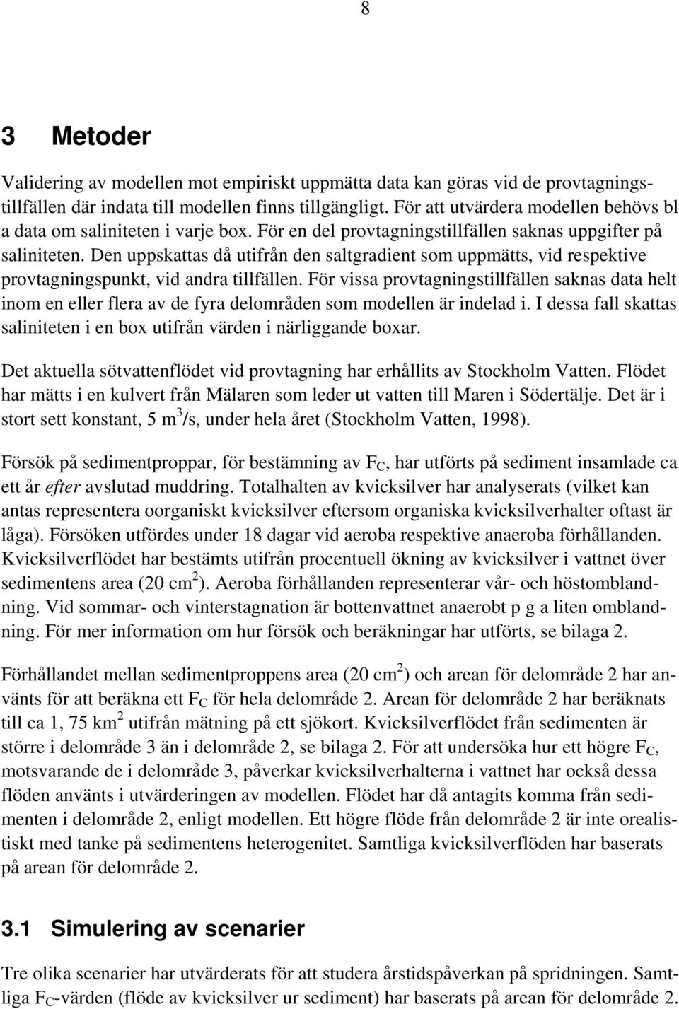 Den uppskattas då utifrån den saltgradient som uppmätts, vid respektive provtagningspunkt, vid andra tillfällen.