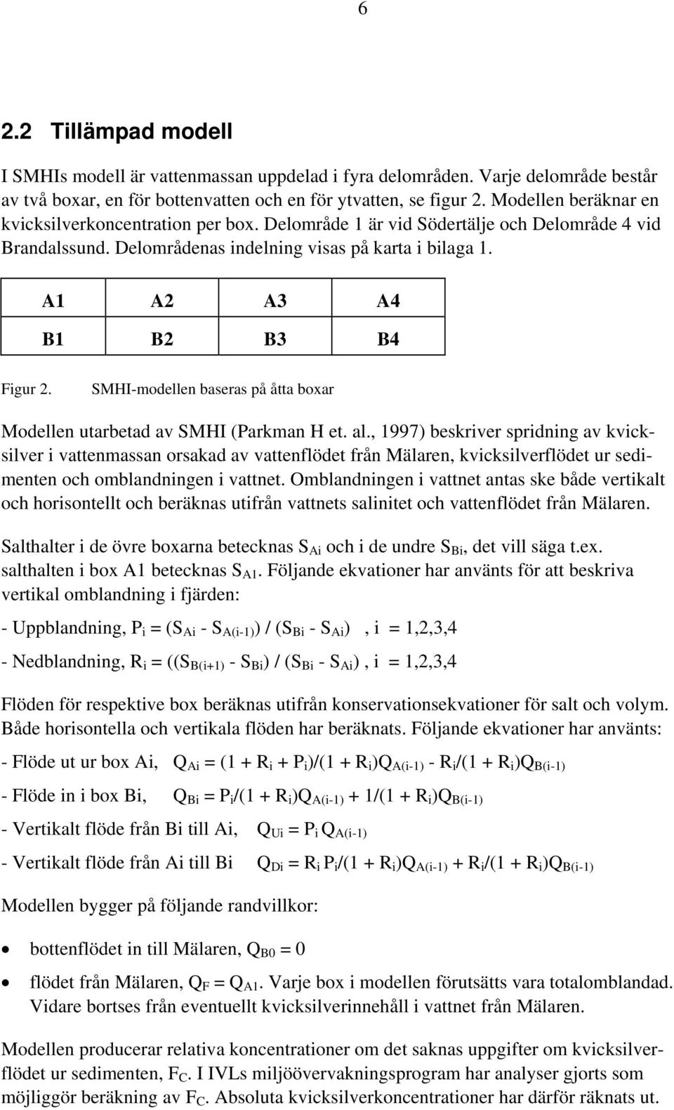 A1 A2 A3 A4 B1 B2 B3 B4 Figur 2. SMHI-modellen baseras på åtta boxar Modellen utarbetad av SMHI (Parkman H et. al.