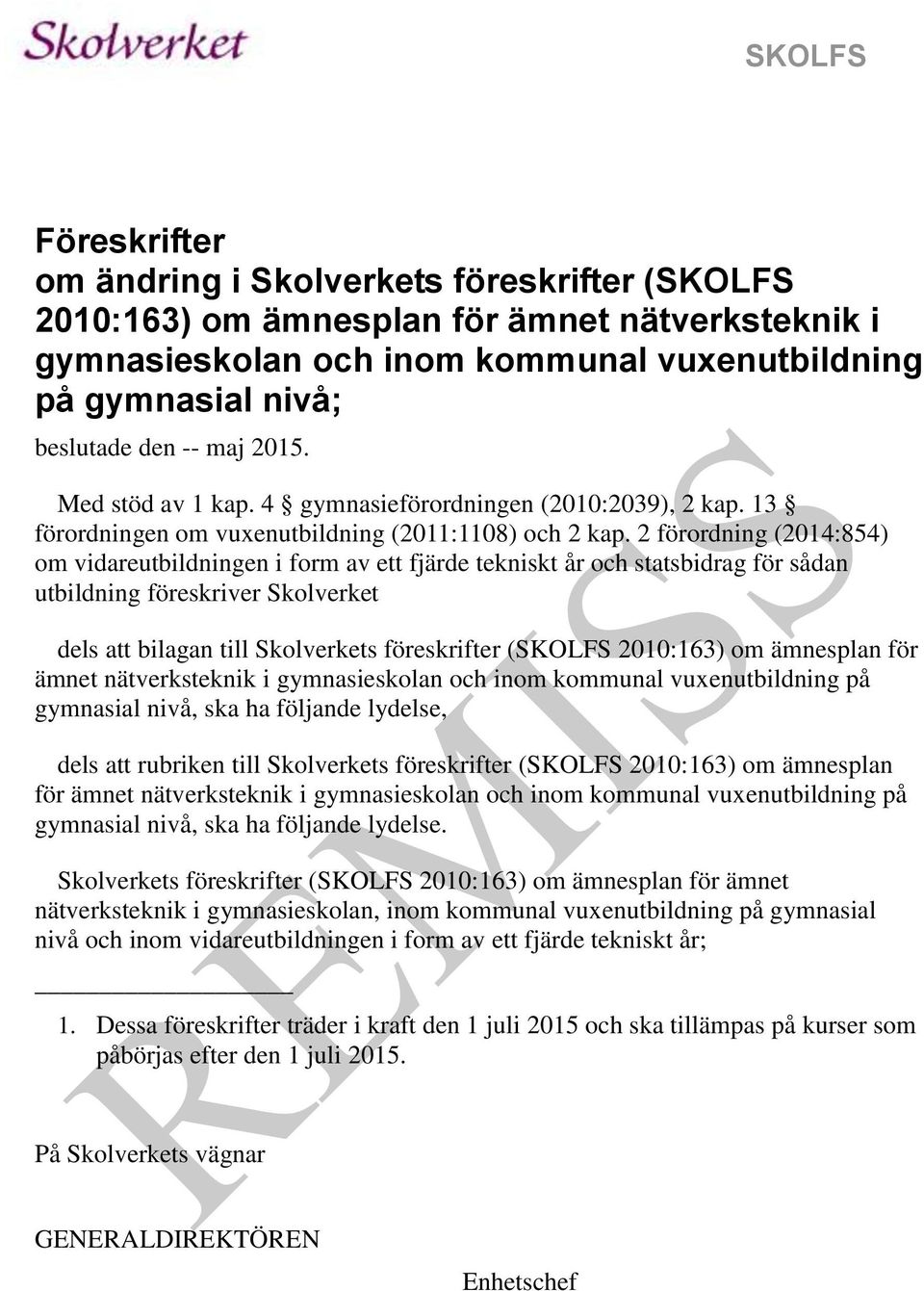 2 förordning (2014:854) om vidareutbildningen i form av ett fjärde tekniskt år och statsbidrag för sådan utbildning föreskriver Skolverket dels att bilagan till Skolverkets föreskrifter (SKOLFS