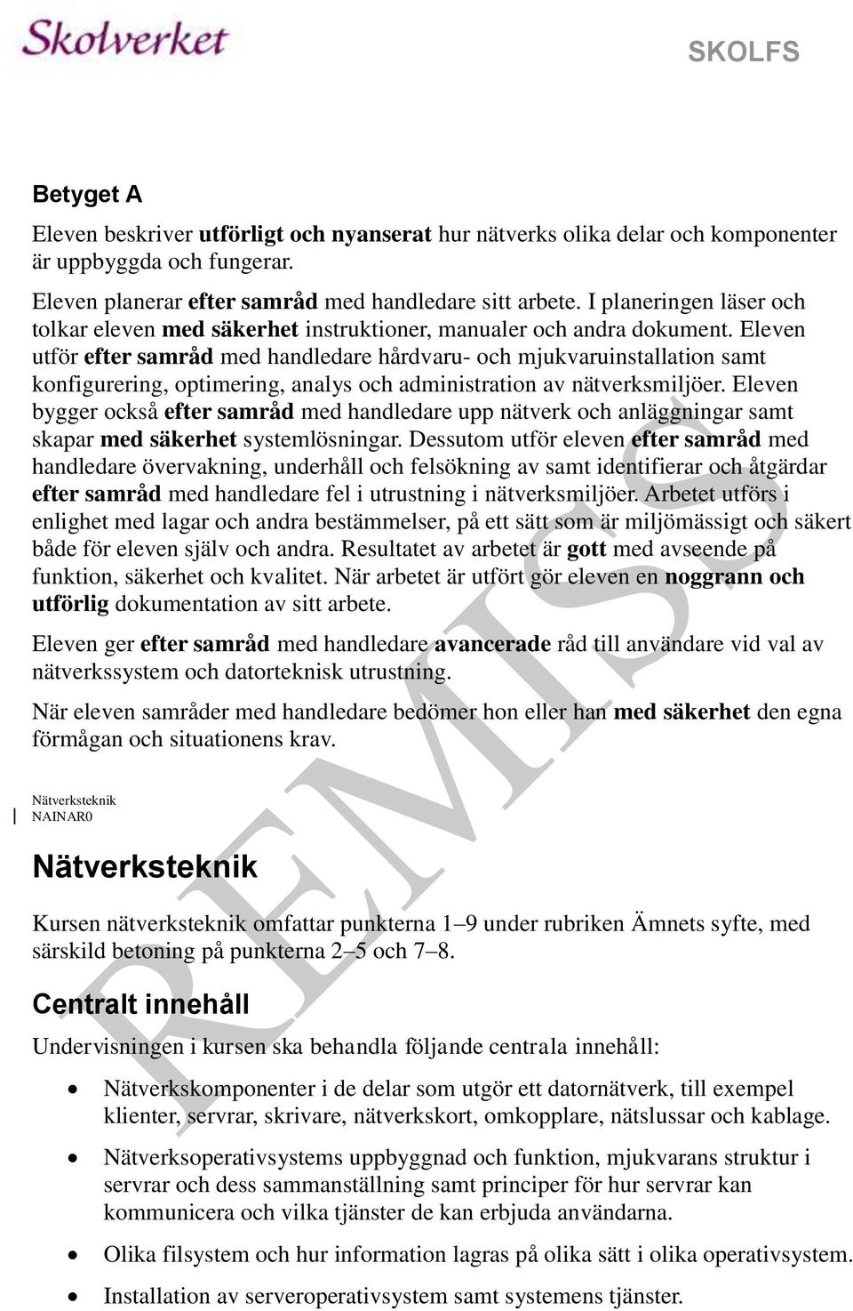 Dessutom utför eleven efter samråd med enlighet med lagar och andra bestämmelser, på ett sätt som är miljömässigt och säkert både för eleven själv och andra.