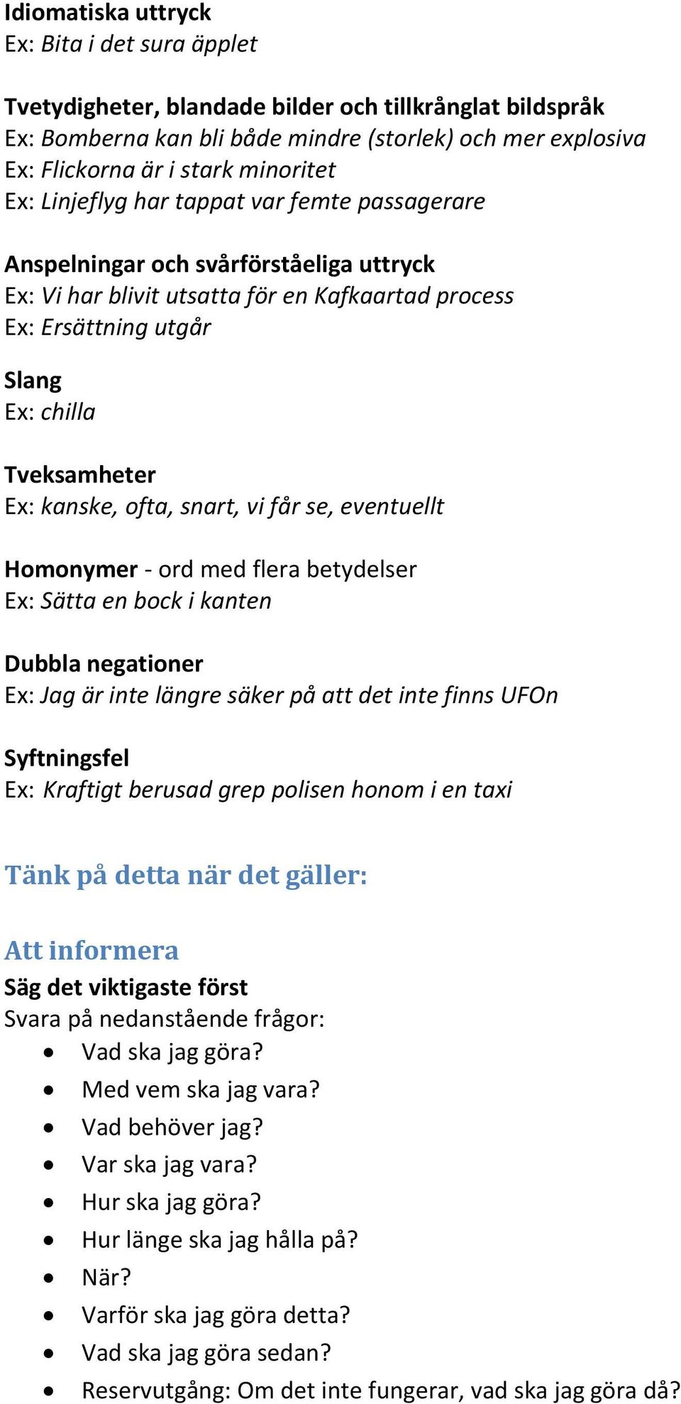 Tveksamheter Ex: kanske, ofta, snart, vi får se, eventuellt Homonymer - ord med flera betydelser Ex: Sätta en bock i kanten Dubbla negationer Ex: Jag är inte längre säker på att det inte finns UFOn