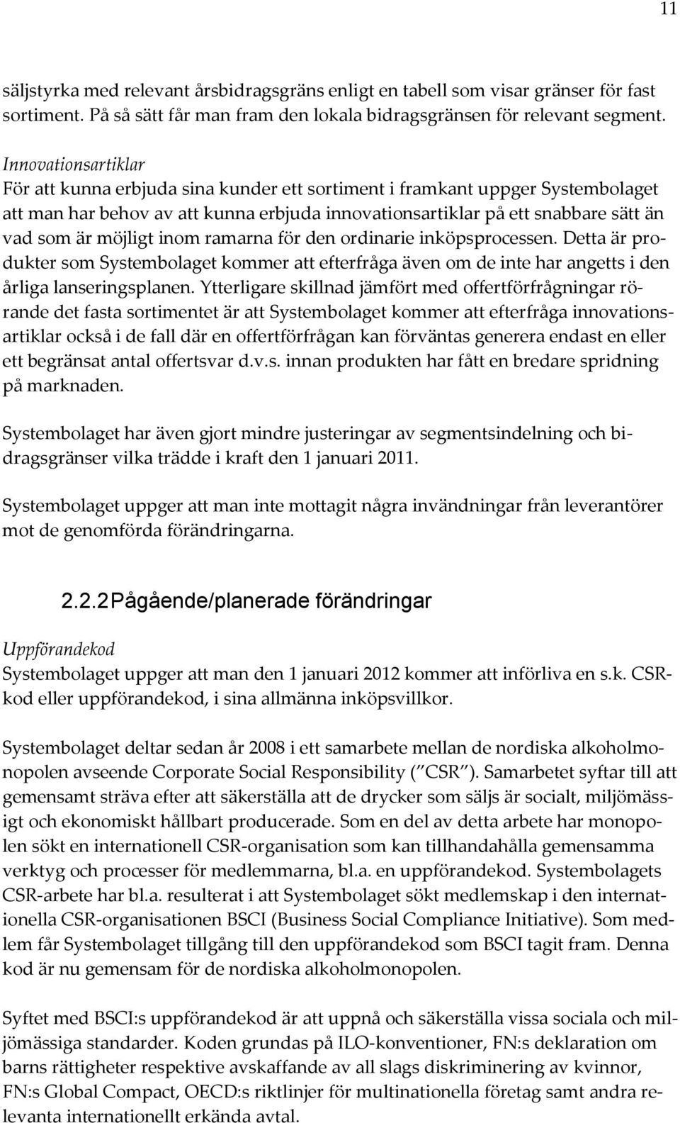 möjligt inom ramarna för den ordinarie inköpsprocessen. Detta är produkter som Systembolaget kommer att efterfråga även om de inte har angetts i den årliga lanseringsplanen.