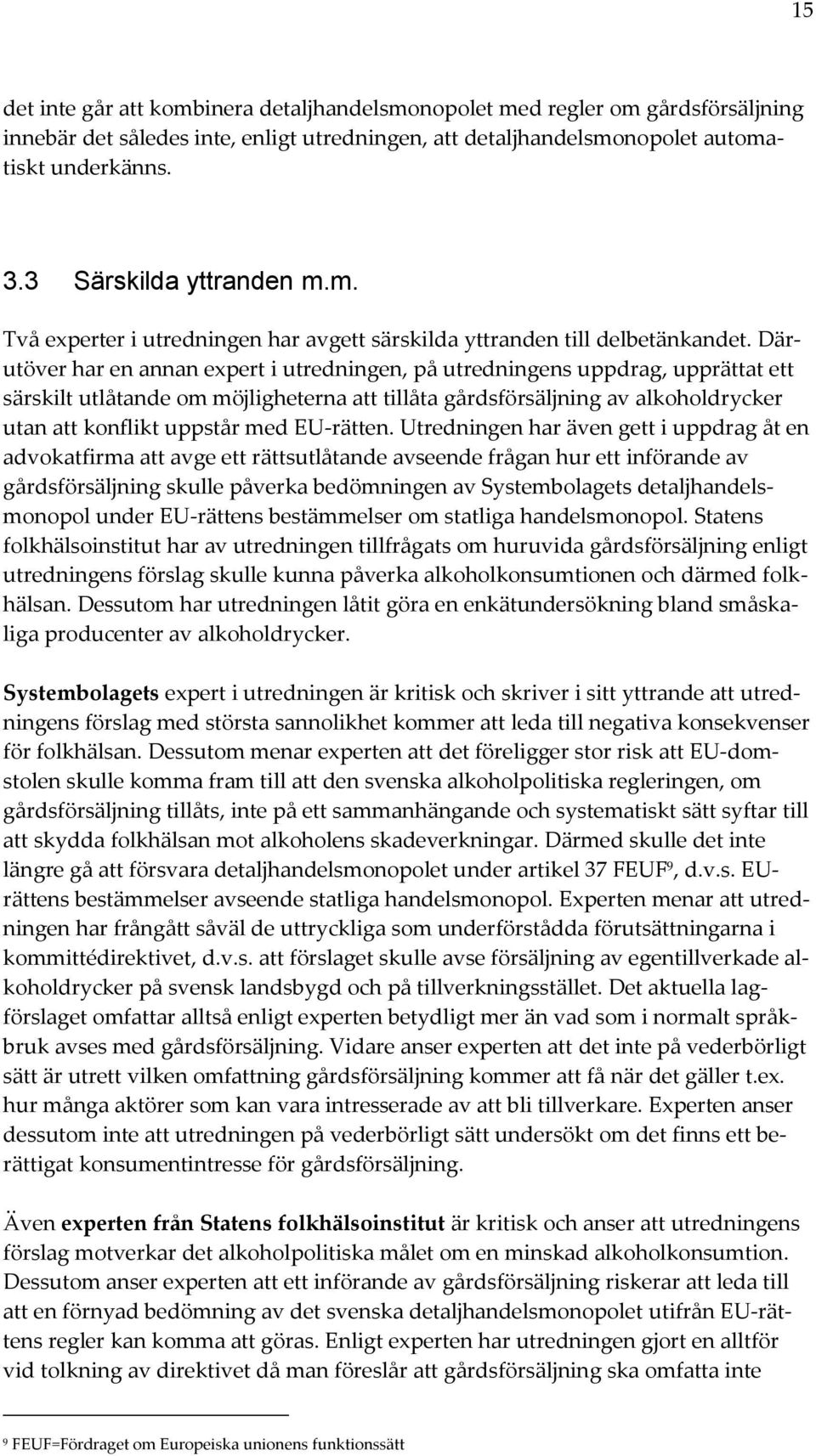 Därutöver har en annan expert i utredningen, på utredningens uppdrag, upprättat ett särskilt utlåtande om möjligheterna att tillåta gårdsförsäljning av alkoholdrycker utan att konflikt uppstår med