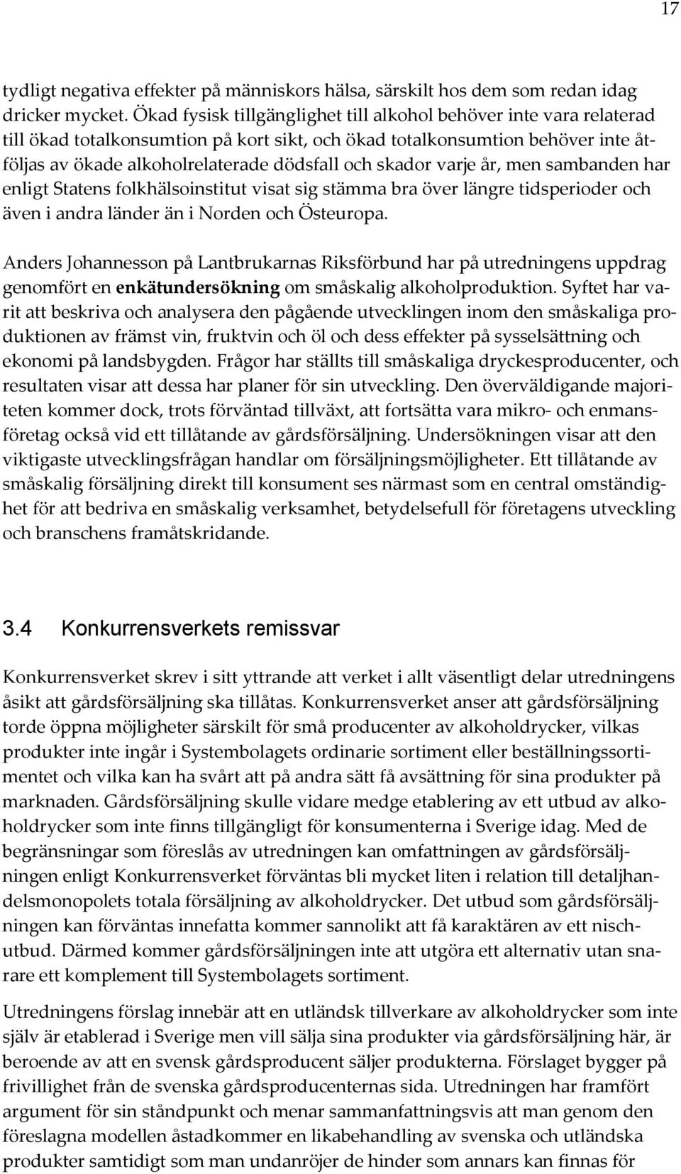 skador varje år, men sambanden har enligt Statens folkhälsoinstitut visat sig stämma bra över längre tidsperioder och även i andra länder än i Norden och Östeuropa.