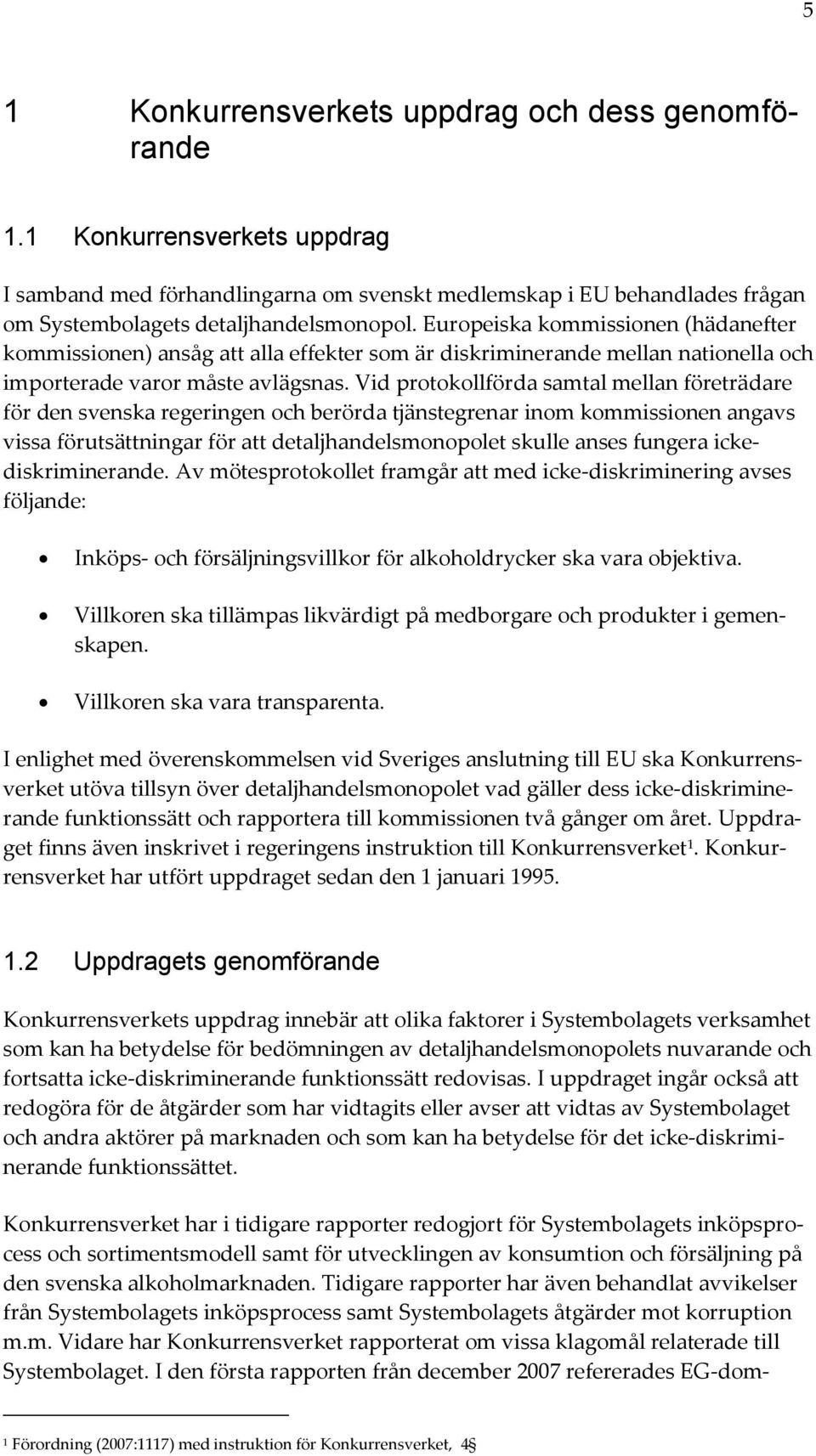 Vid protokollförda samtal mellan företrädare för den svenska regeringen och berörda tjänstegrenar inom kommissionen angavs vissa förutsättningar för att detaljhandelsmonopolet skulle anses fungera