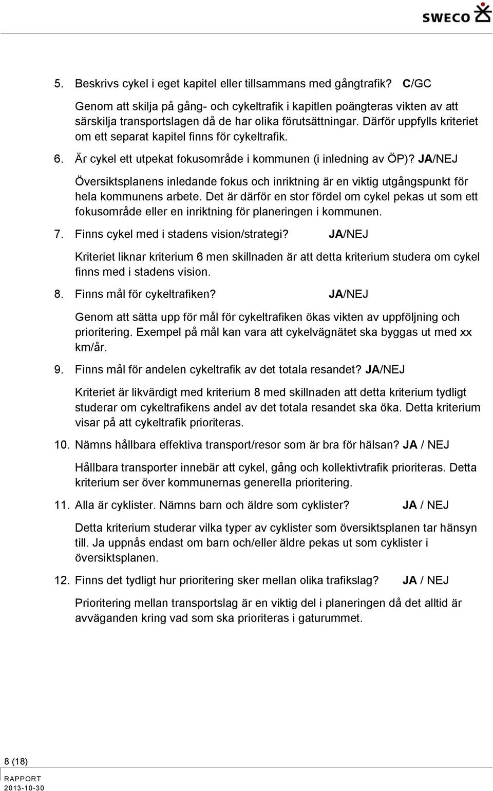 Därför uppfylls kriteriet om ett separat kapitel finns för cykeltrafik. 6. Är cykel ett utpekat fokusområde i kommunen (i inledning av ÖP)?