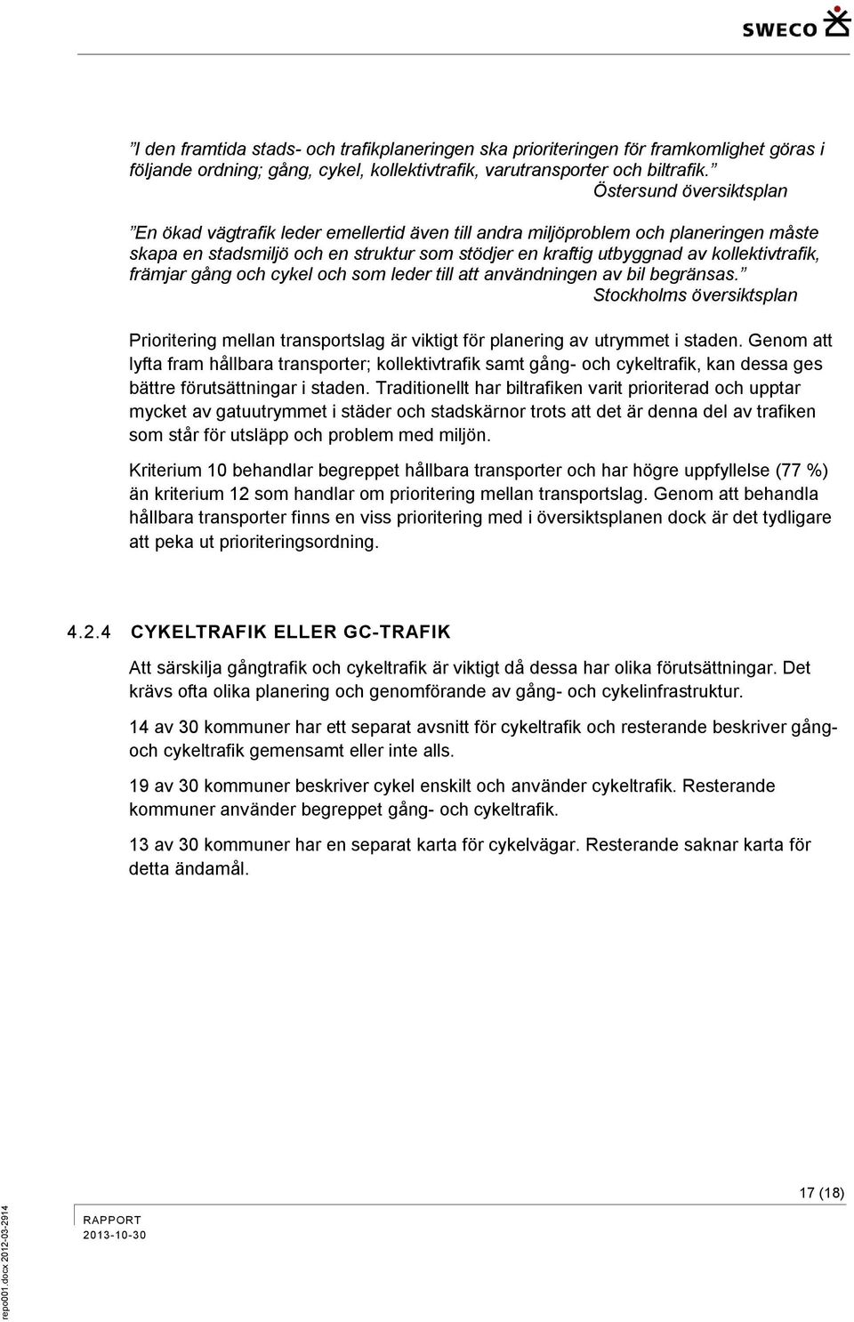 främjar gång och cykel och som leder till att användningen av bil begränsas. Stockholms översiktsplan Prioritering mellan transportslag är viktigt för planering av utrymmet i staden.