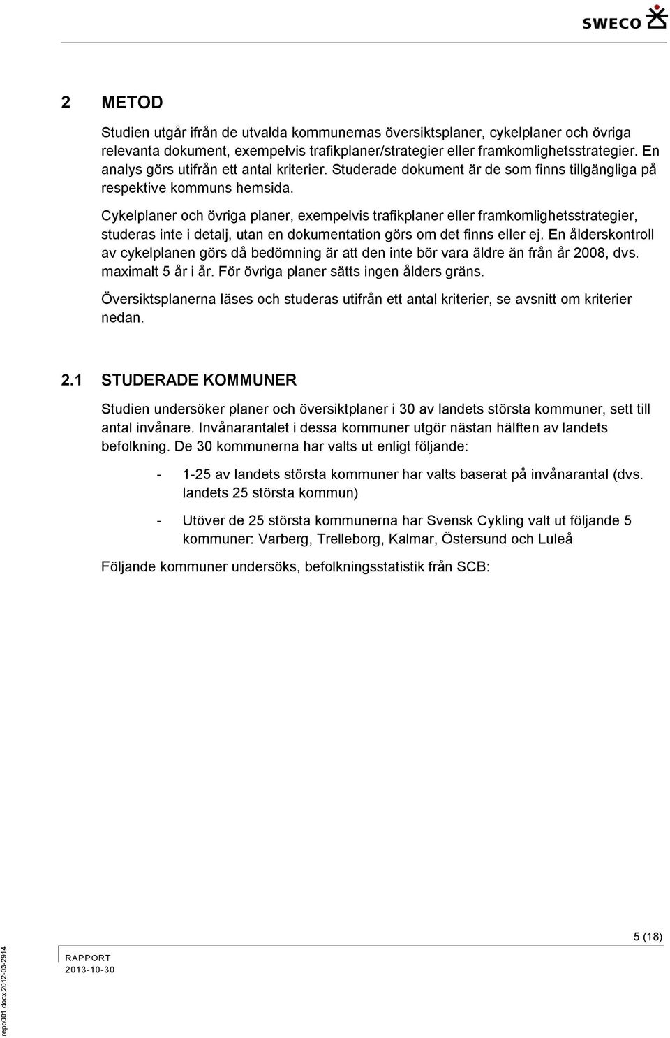 Cykelplaner och övriga planer, exempelvis trafikplaner eller framkomlighetsstrategier, studeras inte i detalj, utan en dokumentation görs om det finns eller ej.