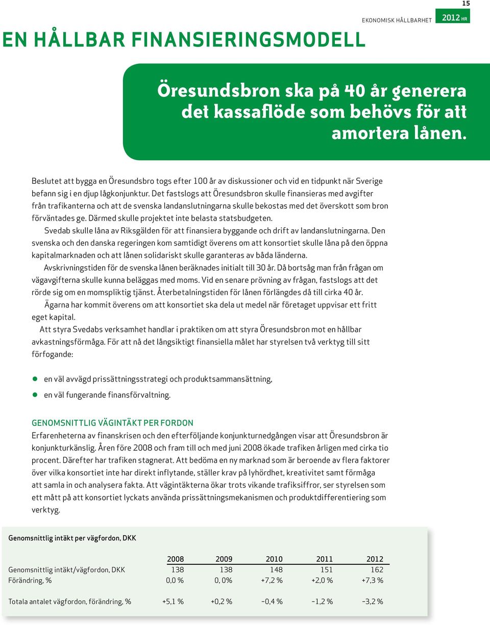 Det fastslogs att öresundsbron skulle finansieras med avgifter från trafikanterna och att de svenska landanslutningarna skulle bekostas med det överskott som bron förväntades ge.