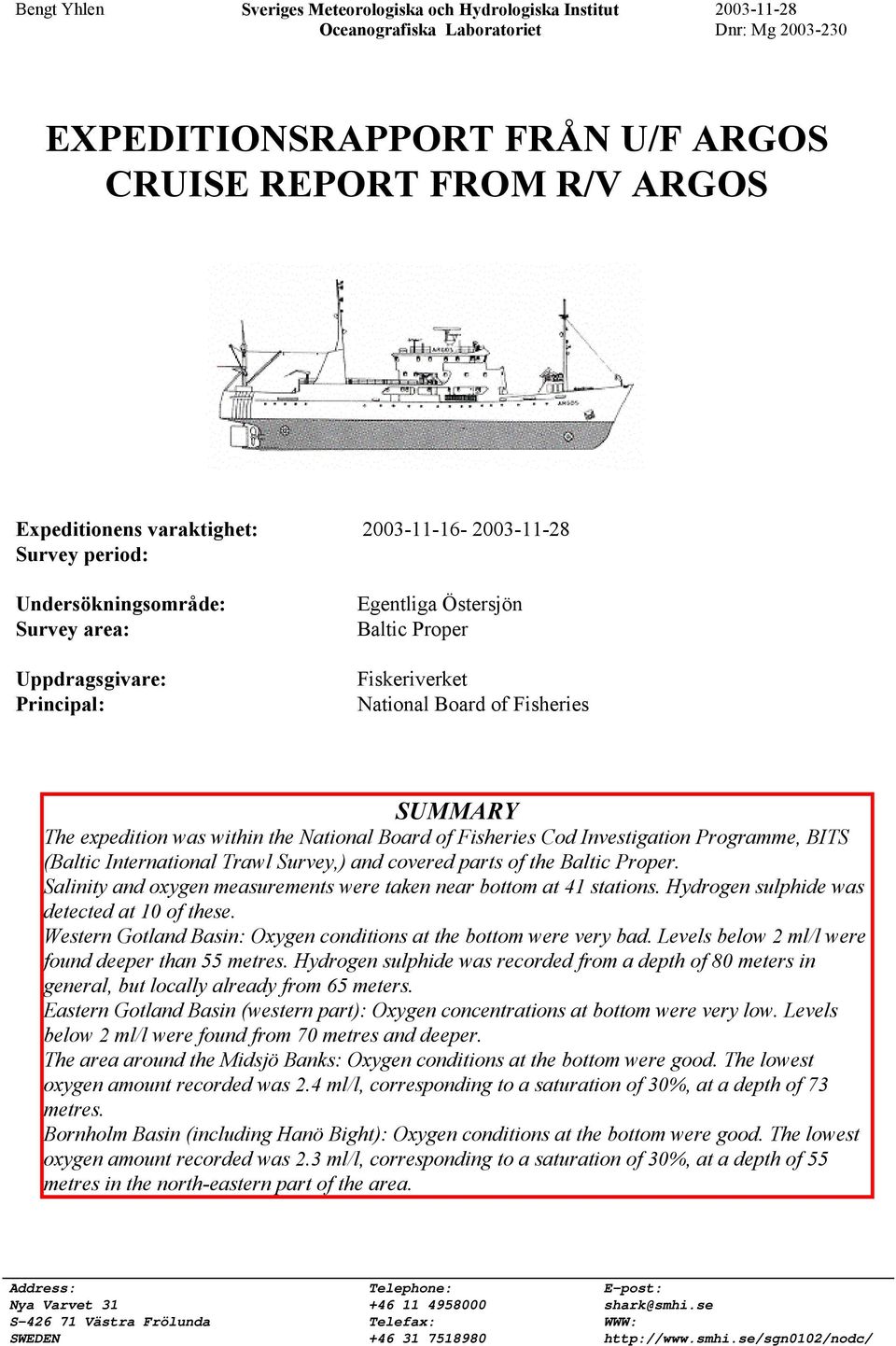 expedition was within the National Board of Fisheries Cod Investigation Programme, BITS (Baltic International Trawl Survey,) and covered parts of the Baltic Proper.