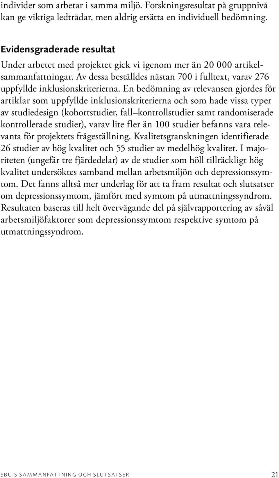 En bedömning av relevansen gjordes för artiklar som uppfyllde inklusionskriterierna och som hade vissa typer av studiedesign (kohortstudier, fall kontrollstudier samt randomiserade kontrollerade