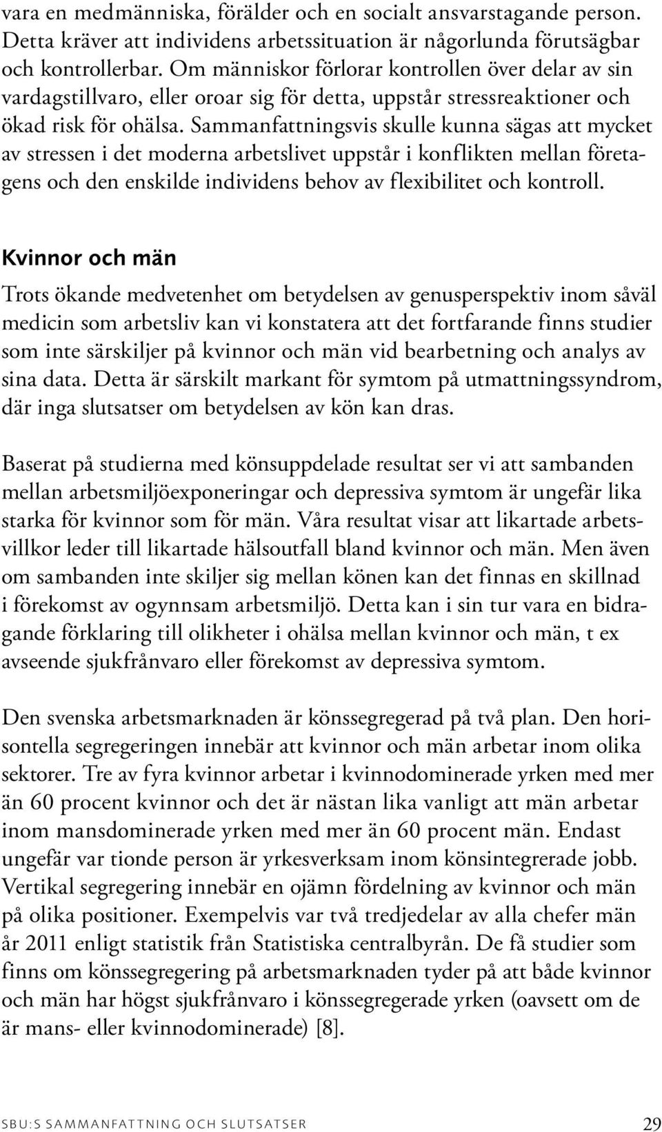 Sammanfattningsvis skulle kunna sägas att mycket av stressen i det moderna arbetslivet uppstår i konflikten mellan företagens och den enskilde individens behov av flexibilitet och kontroll.