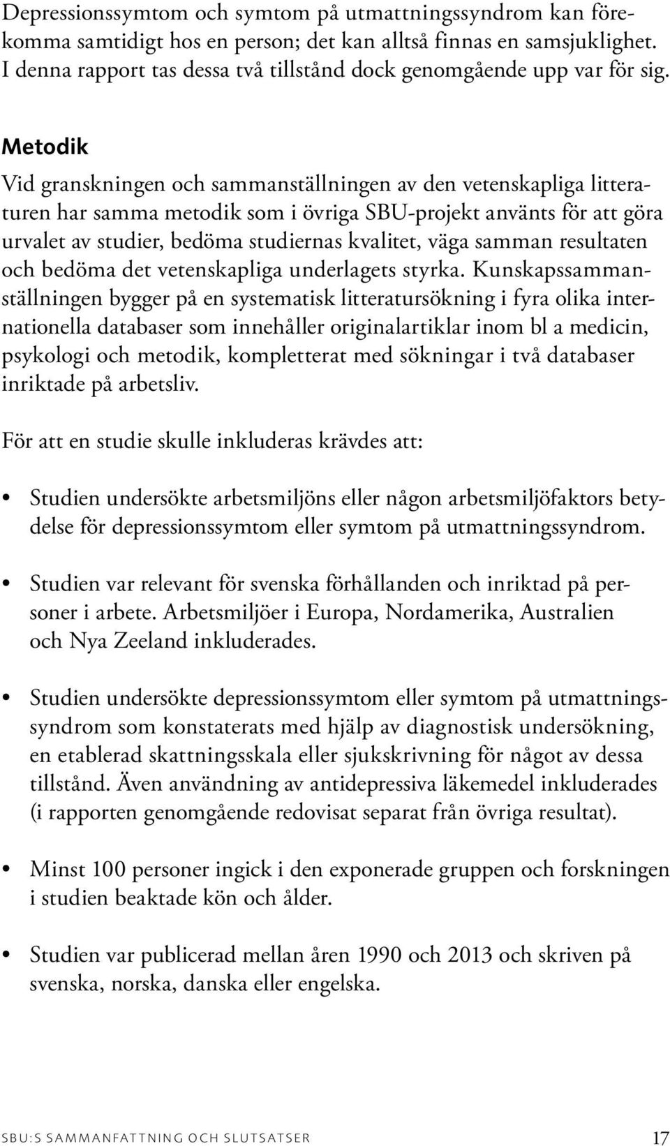 Metodik Vid granskningen och sammanställningen av den vetenskapliga litteraturen har samma metodik som i övriga SBU-projekt använts för att göra urvalet av studier, bedöma studiernas kvalitet, väga