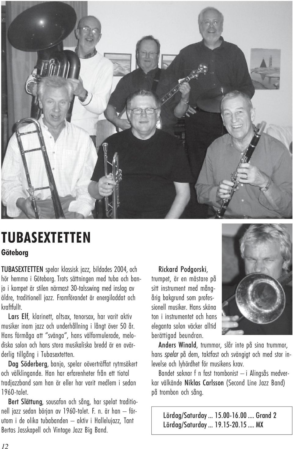 Lars Elf, klarinett, altsax, tenorsax, har varit aktiv musiker inom jazz och underhållning i långt över 50 år.