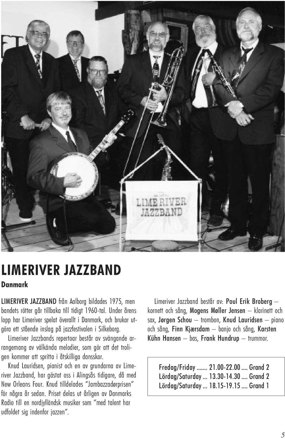 Limeriver Jazzbands repertoar består av svängande arrangemang av välkända melodier, som gör att det troligen kommer att spritta i åtskilliga dansskor.