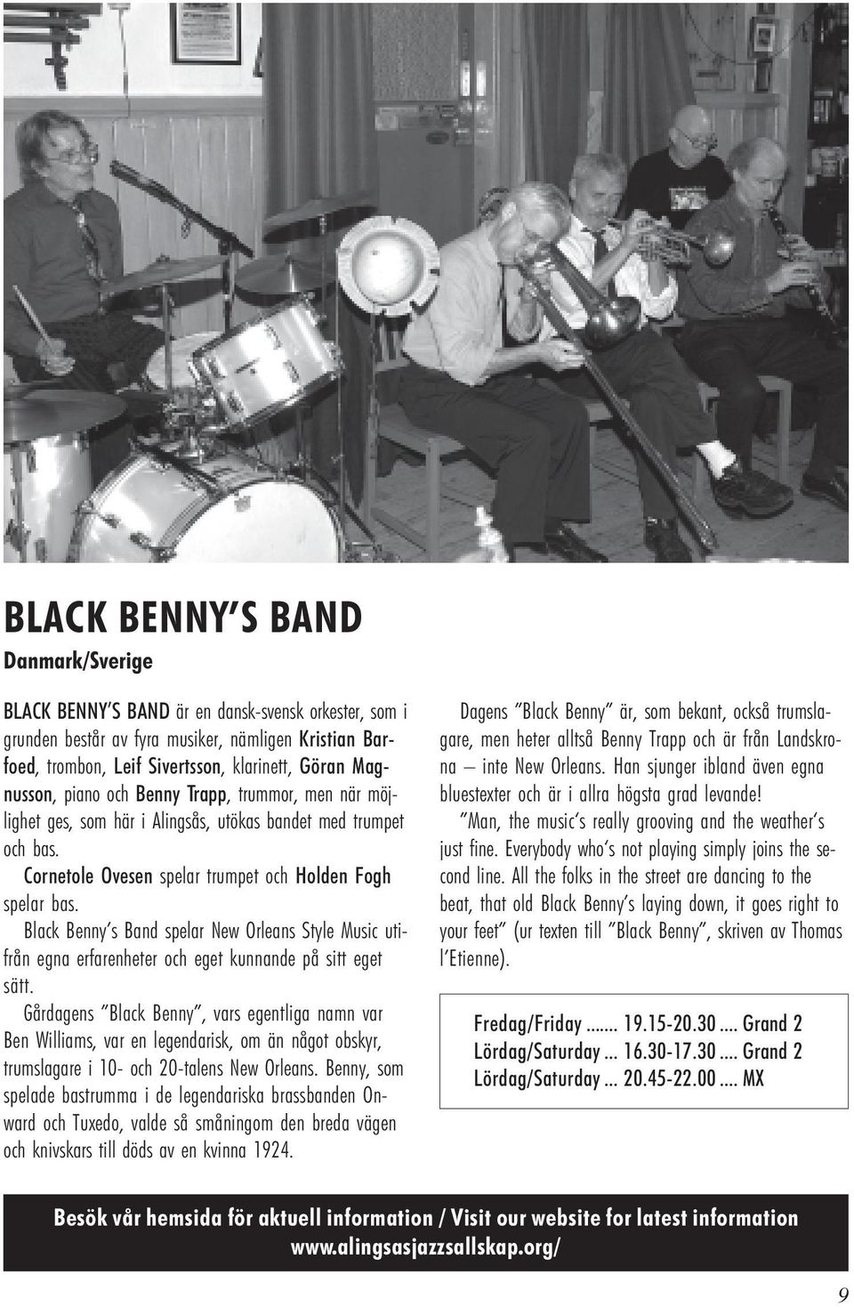 Black Benny s Band spelar New Orleans Style Music utifrån egna erfarenheter och eget kunnande på sitt eget sätt.