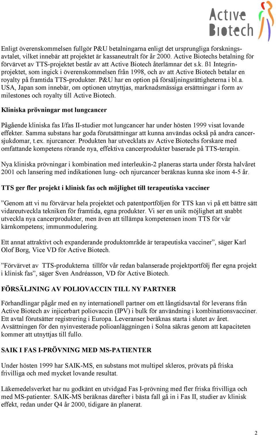 P&U har en option på försäljningsrättigheterna i bl.a. USA, Japan som innebär, om optionen utnyttjas, marknadsmässiga ersättningar i form av milestones och royalty till Active Biotech.