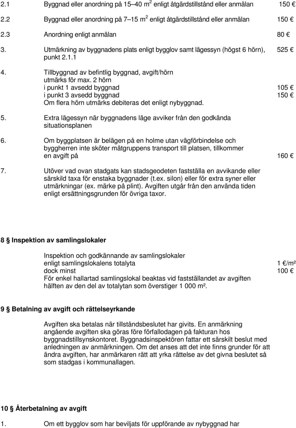 2 hörn i punkt 1 avsedd byggnad i punkt 3 avsedd byggnad Om flera hörn utmärks debiteras det enligt nybyggnad. 525 105 5.