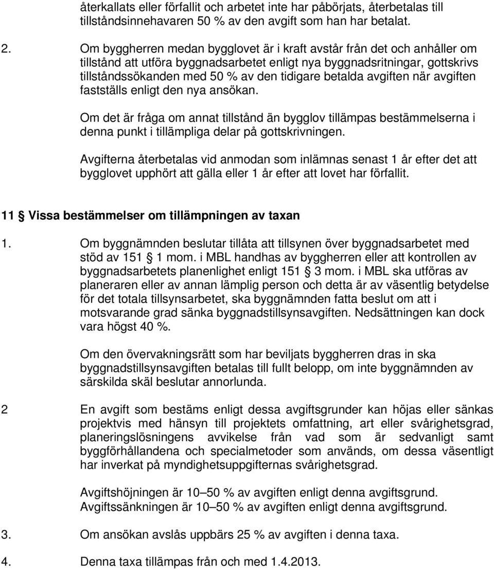 betalda avgiften när avgiften fastställs enligt den nya ansökan. Om det är fråga om annat tillstånd än bygglov tillämpas bestämmelserna i denna punkt i tillämpliga delar på gottskrivningen.