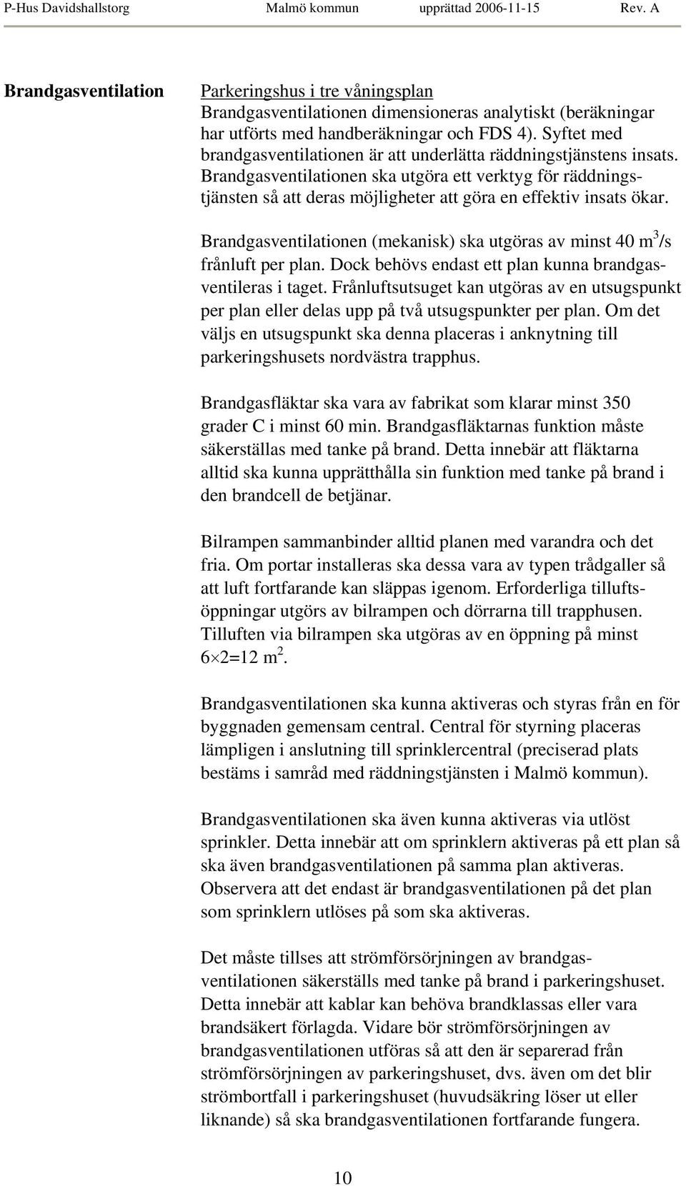 Brandgasventilationen ska utgöra ett verktyg för räddningstjänsten så att deras möjligheter att göra en effektiv insats ökar.