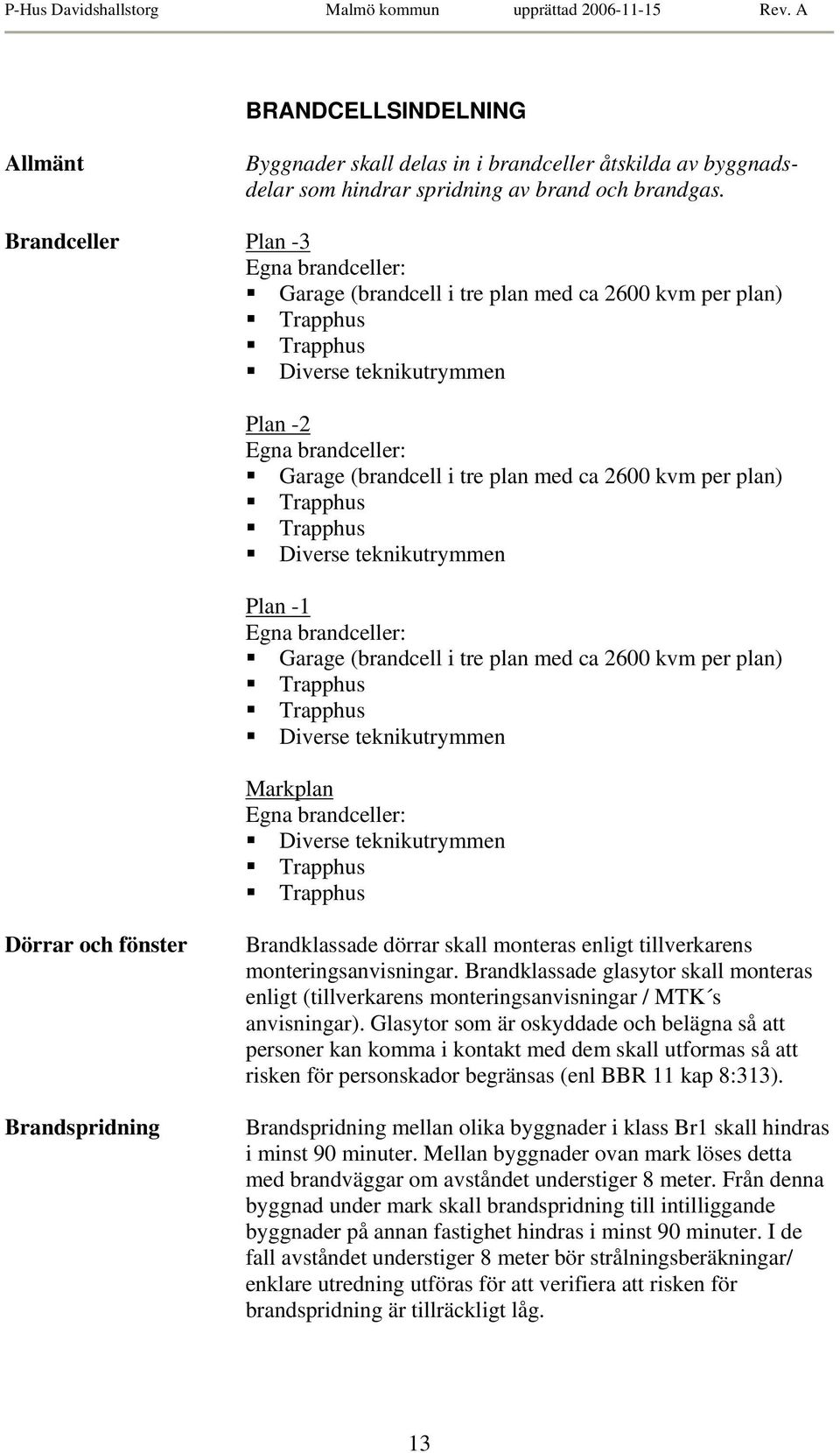 2600 kvm per plan) Trapphus Trapphus Diverse teknikutrymmen Plan -1 Egna brandceller: Garage (brandcell i tre plan med ca 2600 kvm per plan) Trapphus Trapphus Diverse teknikutrymmen Markplan Egna