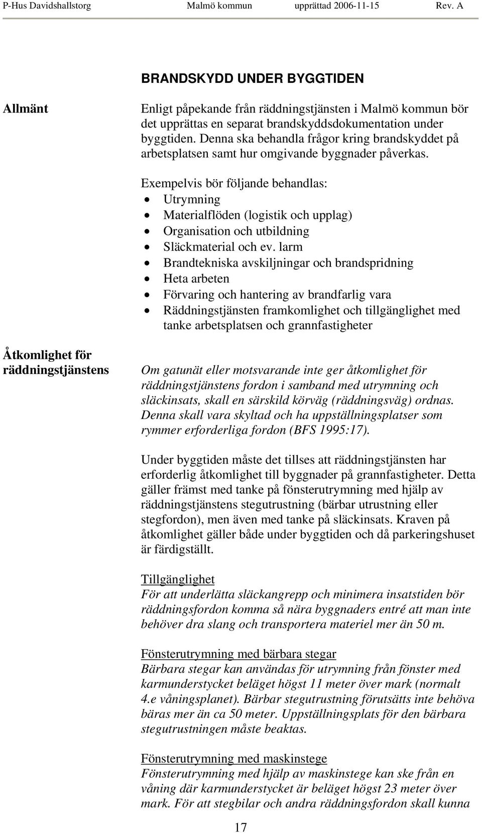 Exempelvis bör följande behandlas: Utrymning Materialflöden (logistik och upplag) Organisation och utbildning Släckmaterial och ev.