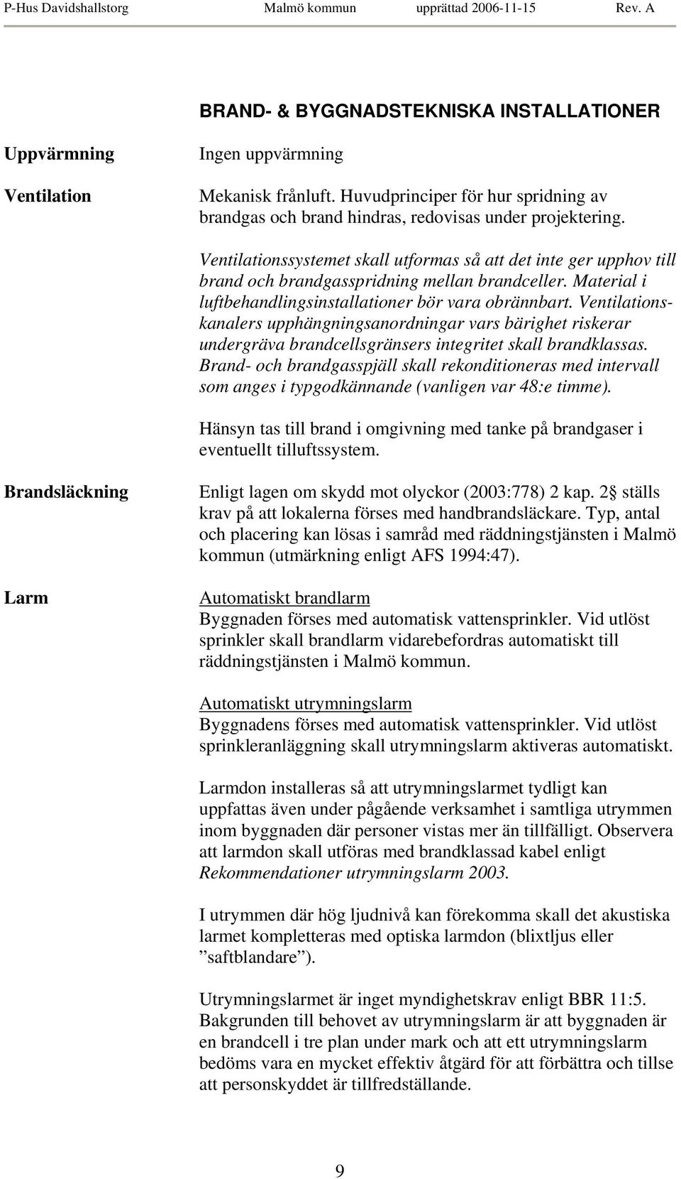 Ventilationskanalers upphängningsanordningar vars bärighet riskerar undergräva brandcellsgränsers integritet skall brandklassas.