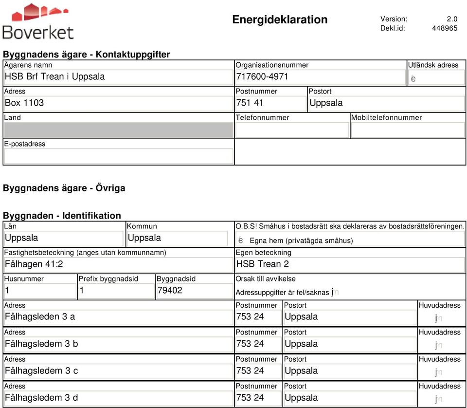 Utländsk adress E-postadress Byggnadens ägare - Övriga Byggnaden - Identifikation Län Kommun Fastighetsbeteckning (anges utan kommunnamn) Fålhagen 41:2