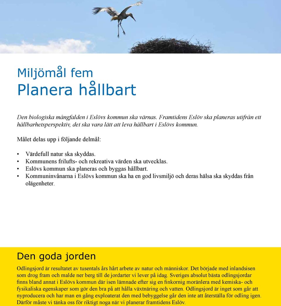 Kommunens frilufts- och rekreativa värden ska utvecklas. Eslövs kommun ska planeras och byggas hållbart.