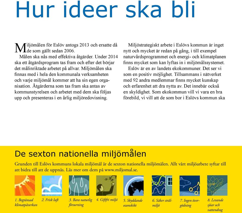 Miljömålen ska finnas med i hela den kommunala verksamheten och varje miljömål kommer att ha sin egen organisation.