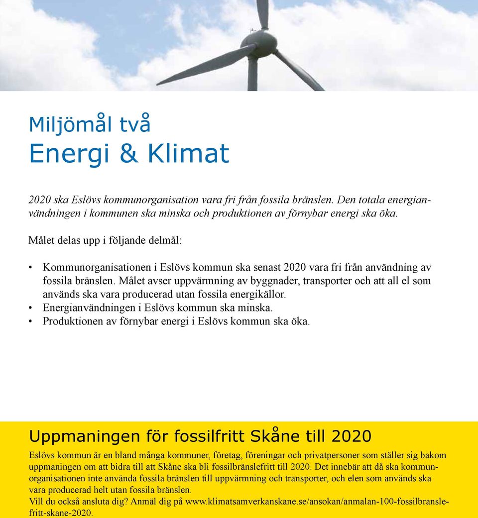 Målet avser uppvärmning av byggnader, transporter och att all el som används ska vara producerad utan fossila energikällor. Energianvändningen i Eslövs kommun ska minska.