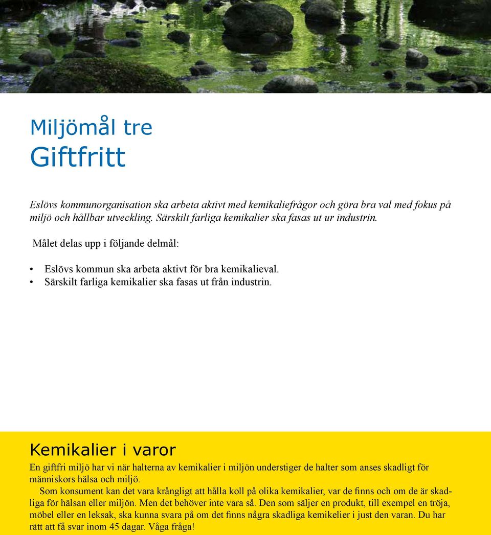 Kemikalier i varor En giftfri miljö har vi när halterna av kemikalier i miljön understiger de halter som anses skadligt för människors hälsa och miljö.
