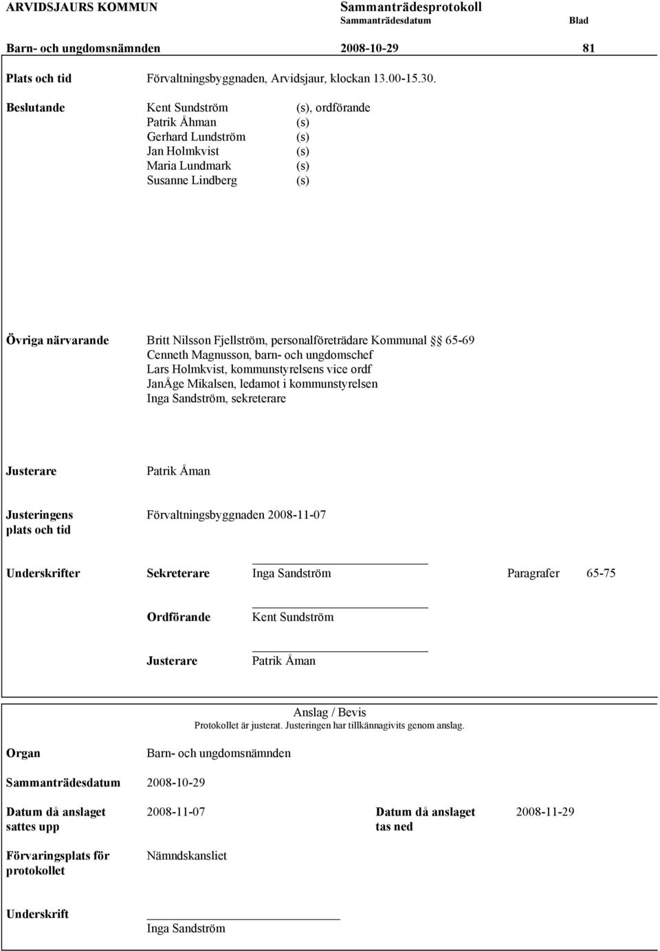 personalföreträdare Kommunal 65-69 Cenneth Magnusson, barn- och ungdomschef Lars Holmkvist, kommunstyrelsens vice ordf JanÅge Mikalsen, ledamot i kommunstyrelsen Inga Sandström, sekreterare Justerare