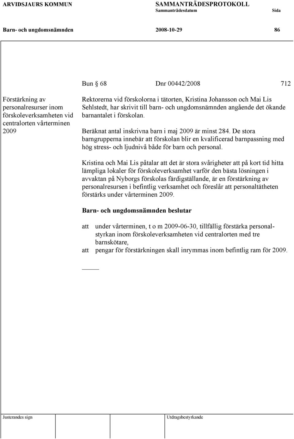 De stora barngrupperna innebär att förskolan blir en kvalificerad barnpassning med hög stress- och ljudnivå både för barn och personal.