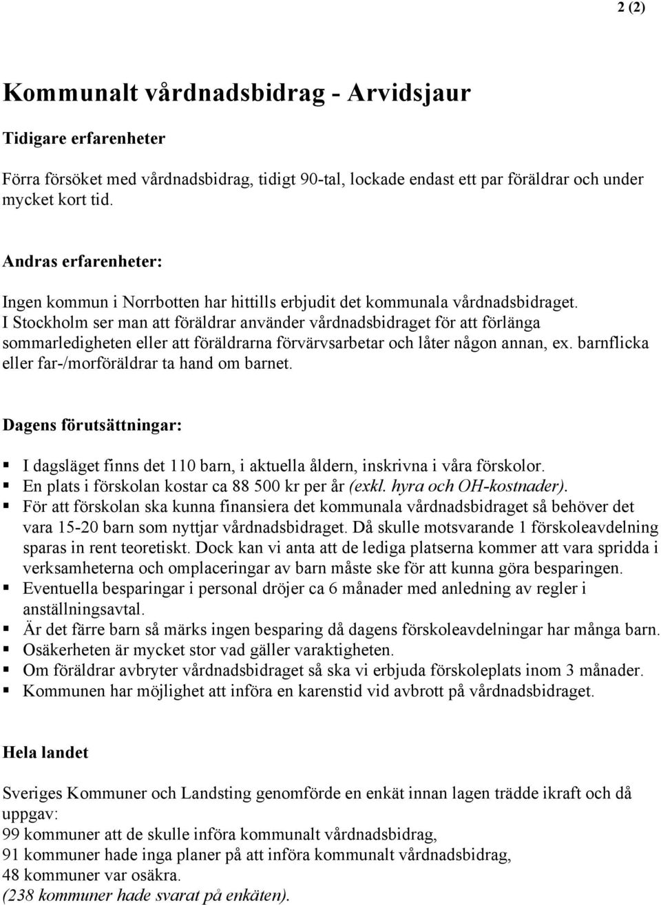 I Stockholm ser man att föräldrar använder vårdnadsbidraget för att förlänga sommarledigheten eller att föräldrarna förvärvsarbetar och låter någon annan, ex.