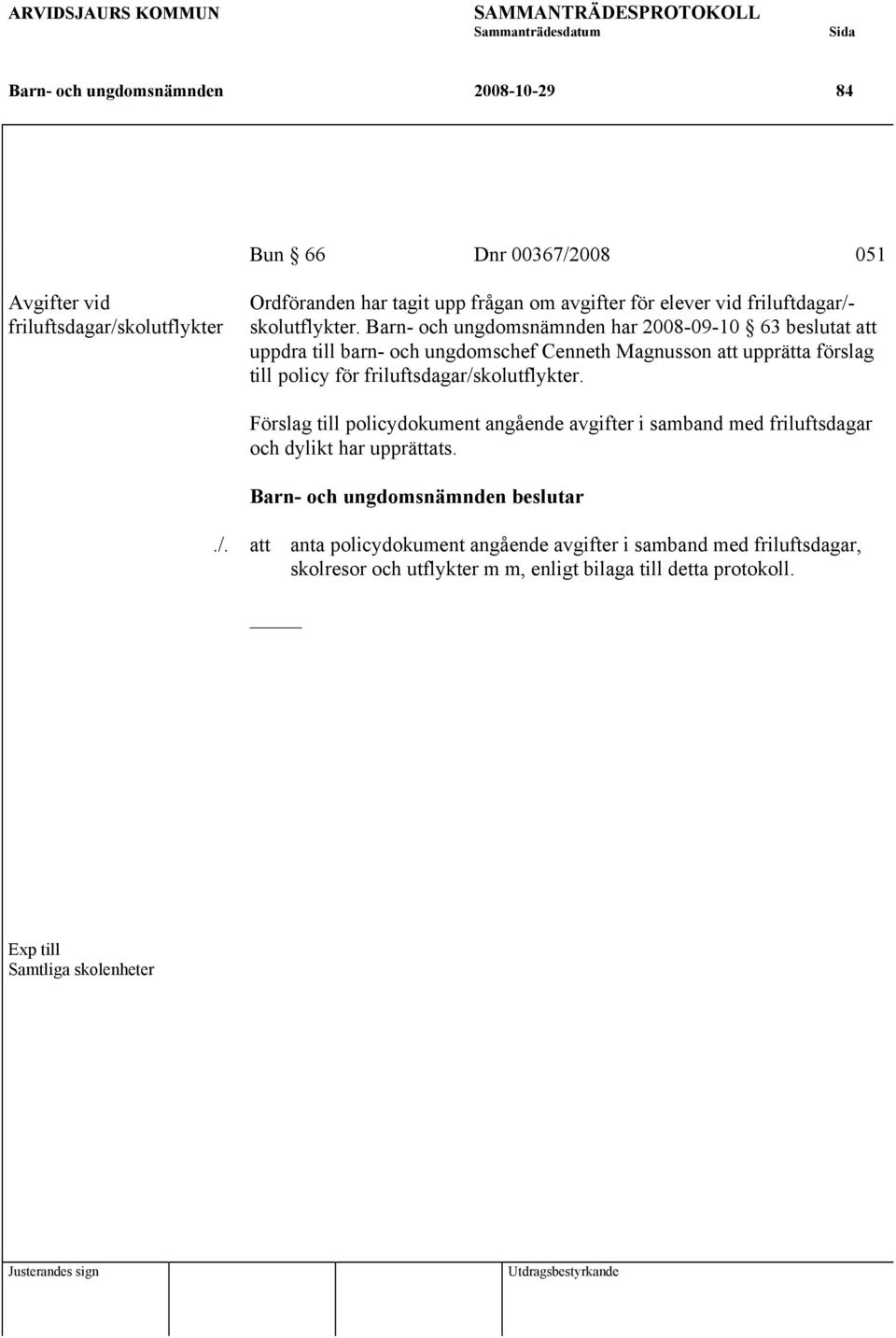 Barn- och ungdomsnämnden har 2008-09-10 63 beslutat att uppdra till barn- och ungdomschef Cenneth Magnusson att upprätta förslag till policy för