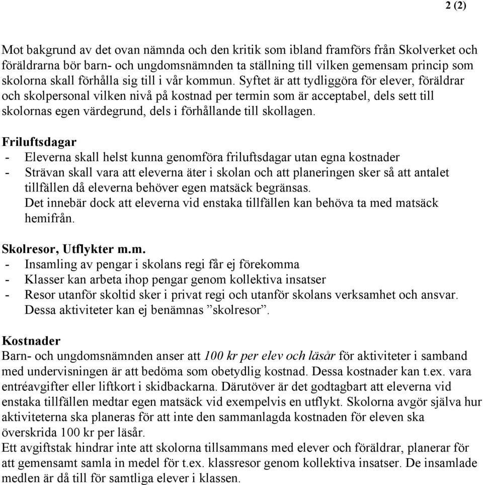 Syftet är att tydliggöra för elever, föräldrar och skolpersonal vilken nivå på kostnad per termin som är acceptabel, dels sett till skolornas egen värdegrund, dels i förhållande till skollagen.