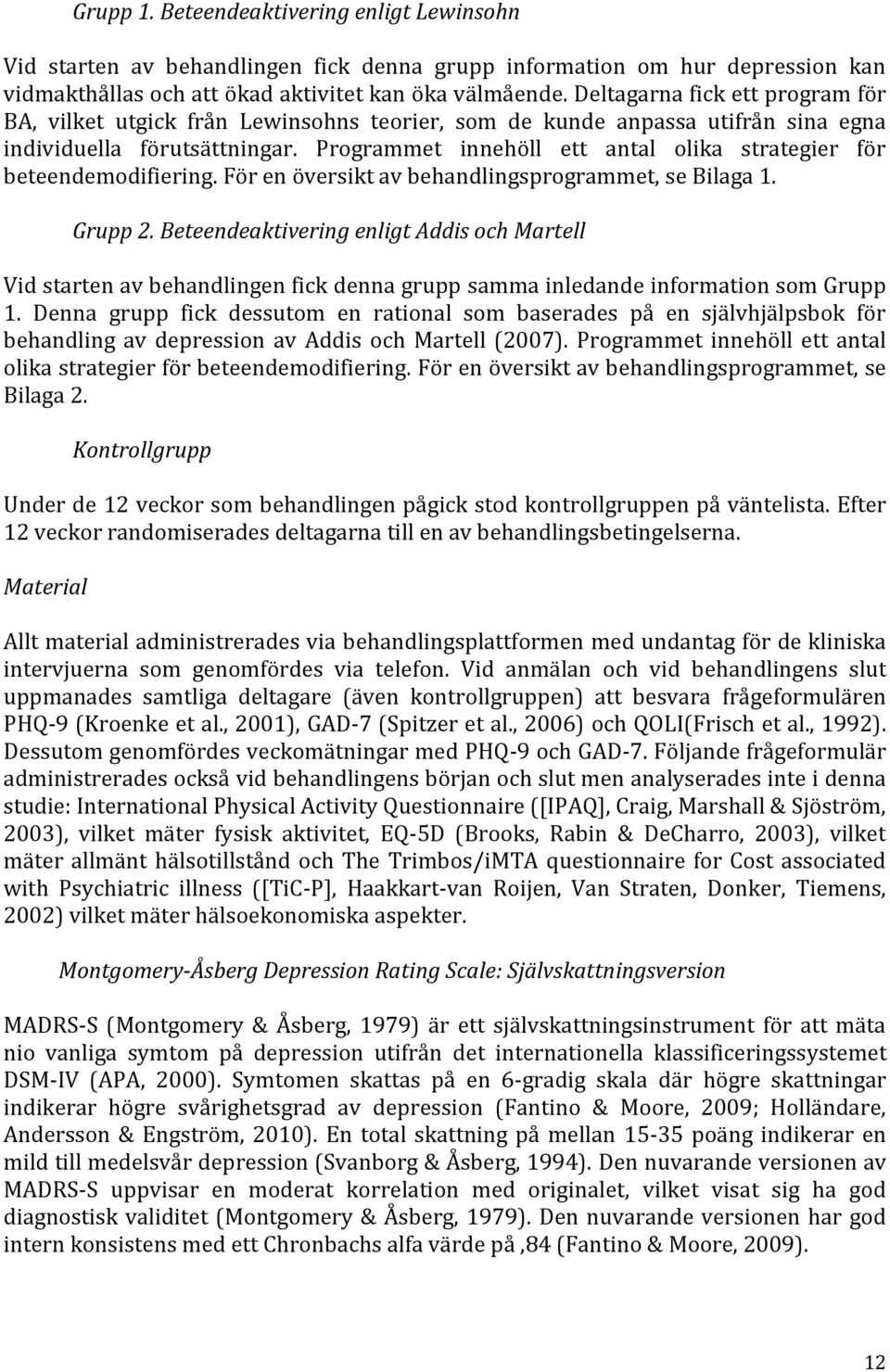 Programmet innehöll ett antal olika strategier för beteendemodifiering. För en översikt av behandlingsprogrammet, se Bilaga 1. Grupp 2.