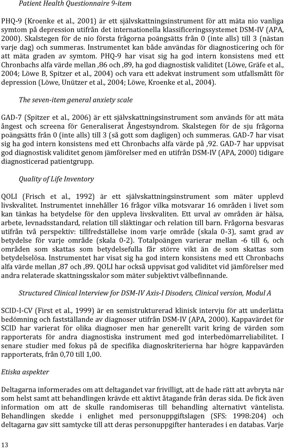 Skalstegen för de nio första frågorna poängsätts från 0 (inte alls) till 3 (nästan varje dag) och summeras. Instrumentet kan både användas för diagnosticering och för att mäta graden av symtom.