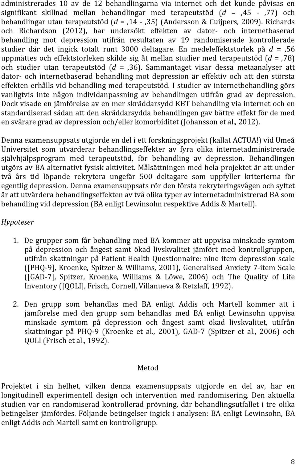 Richards och Richardson (2012), har undersökt effekten av dator- och internetbaserad behandling mot depression utifrån resultaten av 19 randomiserade kontrollerade studier där det ingick totalt runt