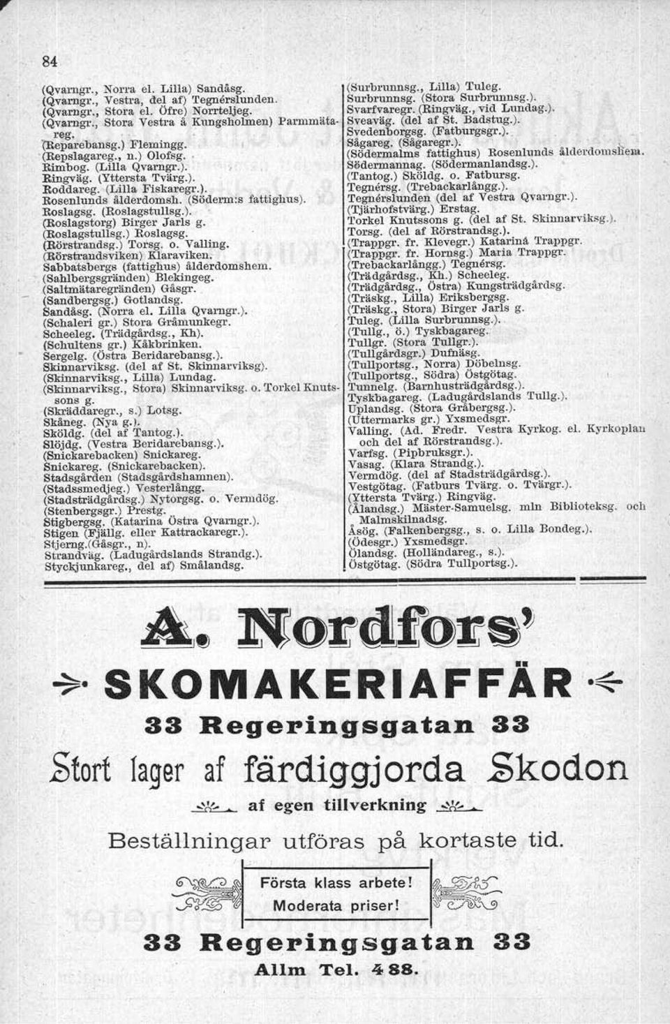 , n.) Olofsg.. (Södermalms fattighus) Rosenlunds ålderdomsiiem. Rimbog. (Lilla Qvarngr.). Södermannag. (Södermanlandsg.). Ringväg. (Yttersta Tvärg.). (Tantog.) Sköldg. o. Fatbursg. Boddareg.