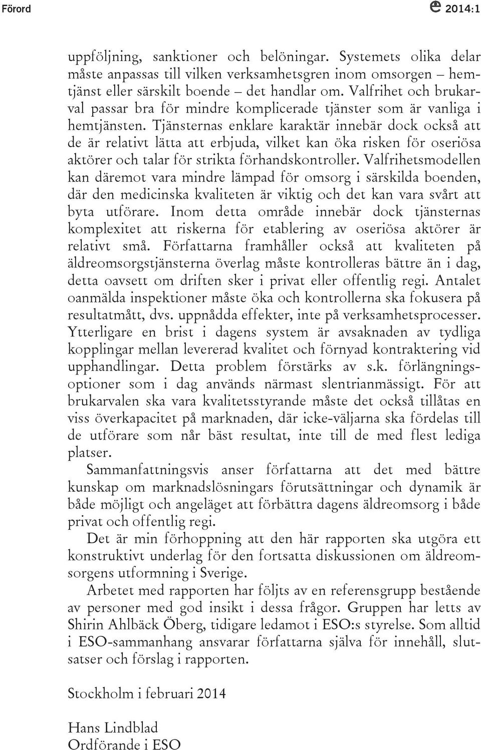 Tjänsternas enklare karaktär innebär dock också att de är relativt lätta att erbjuda, vilket kan öka risken för oseriösa aktörer och talar för strikta förhandskontroller.