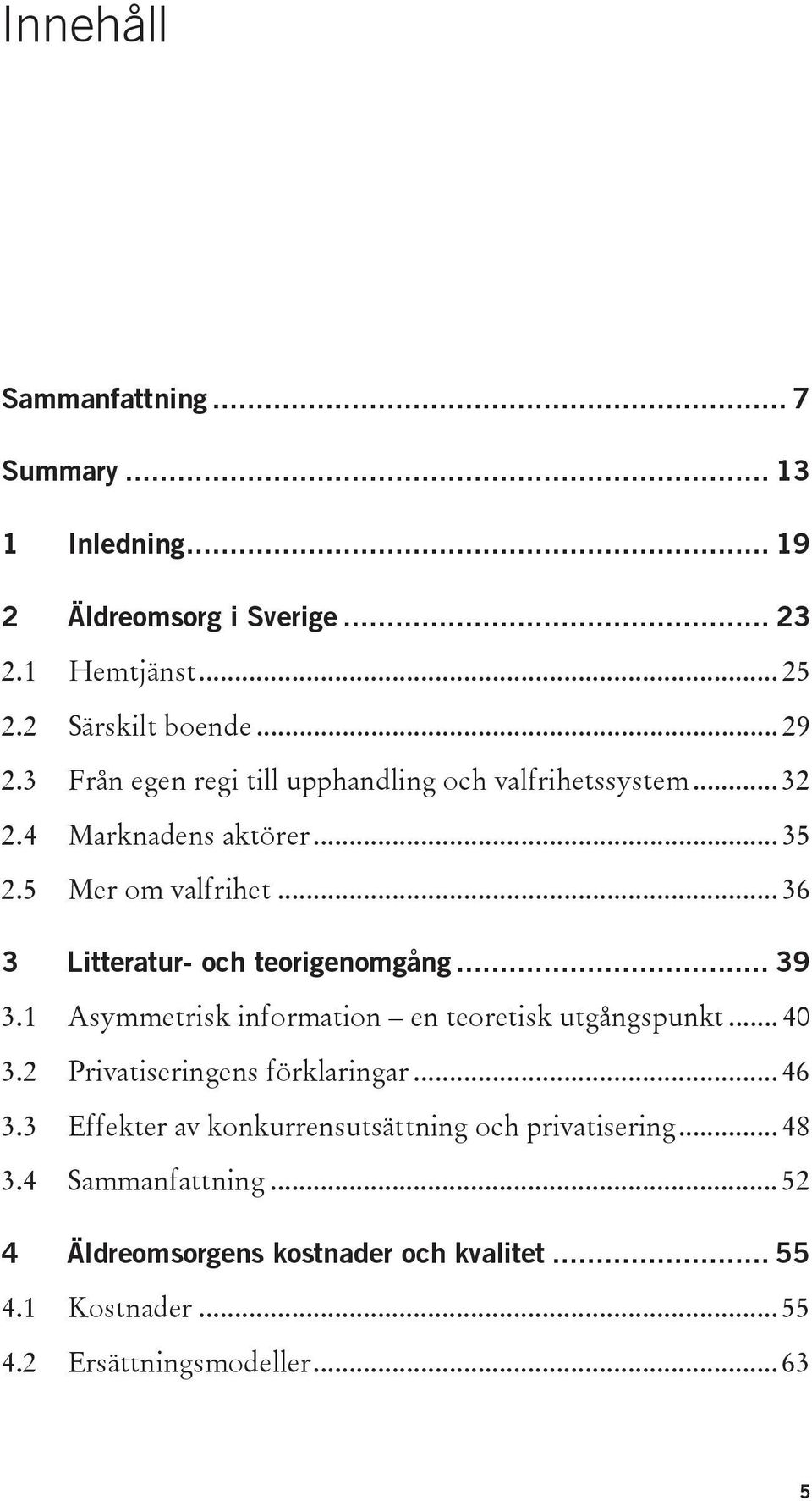 .. 36 3 Litteratur- och teorigenomgång... 39 3.1 Asymmetrisk information en teoretisk utgångspunkt... 40 3.2 Privatiseringens förklaringar... 46 3.