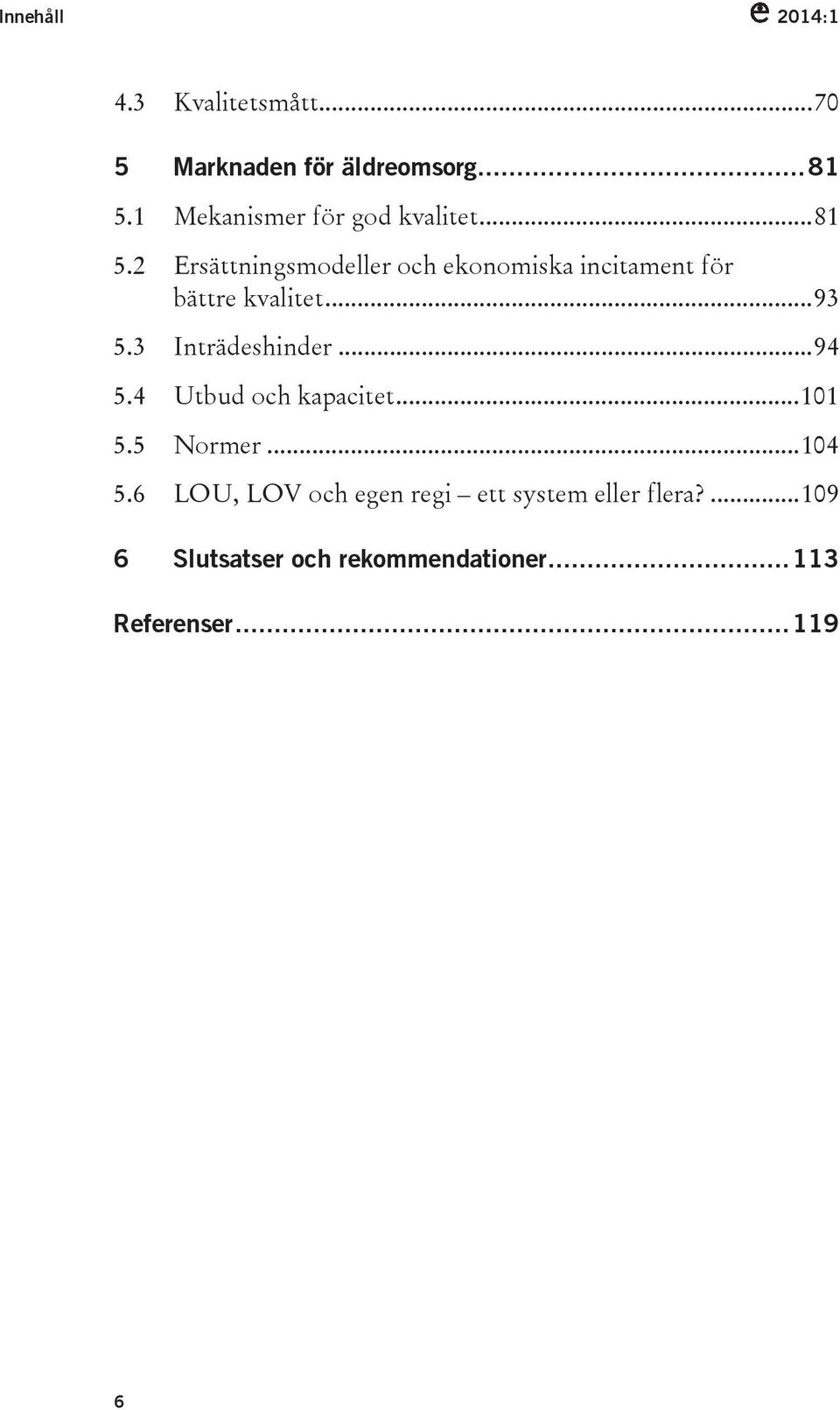 2 Ersättningsmodeller och ekonomiska incitament för bättre kvalitet... 93 5.3 Inträdeshinder.