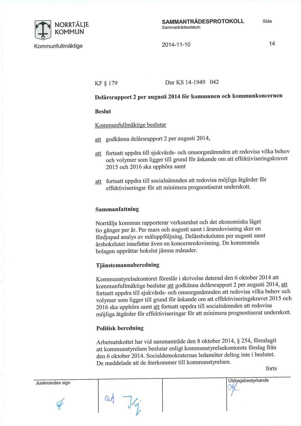 / Norrtälje kommun rapporterar verksamhet och det ekonomiska läget tio gånger per år. Per mars och augusti samt i årsredovisning sker en fördjupad analys av måluppföljning.