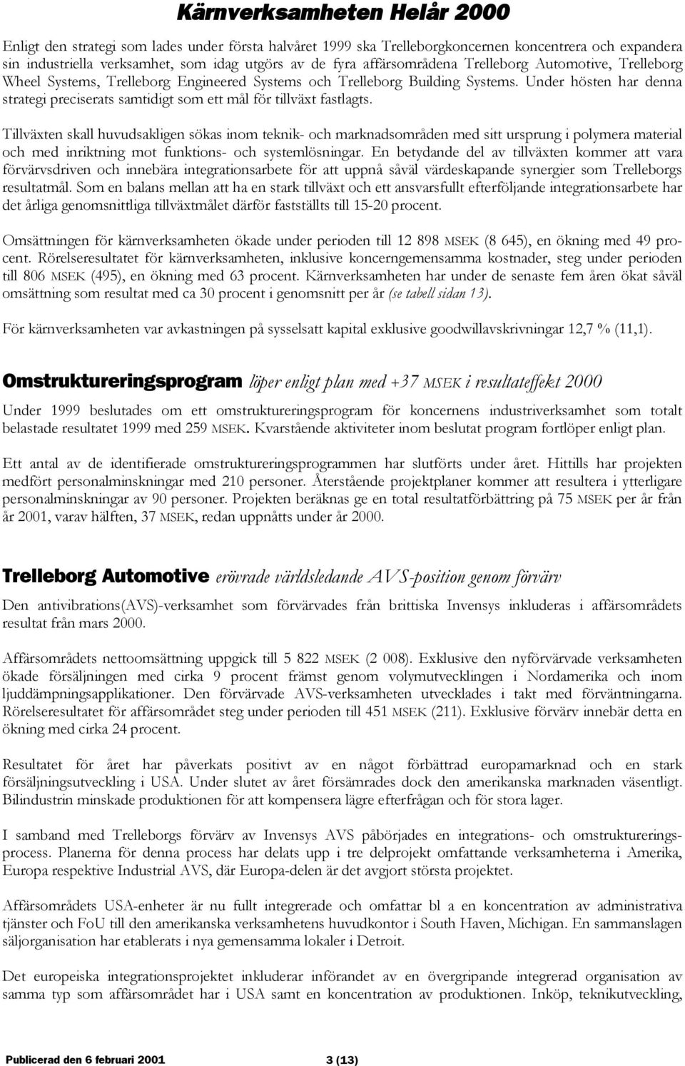 Under hösten har denna strategi preciserats samtidigt som ett mål för tillväxt fastlagts.