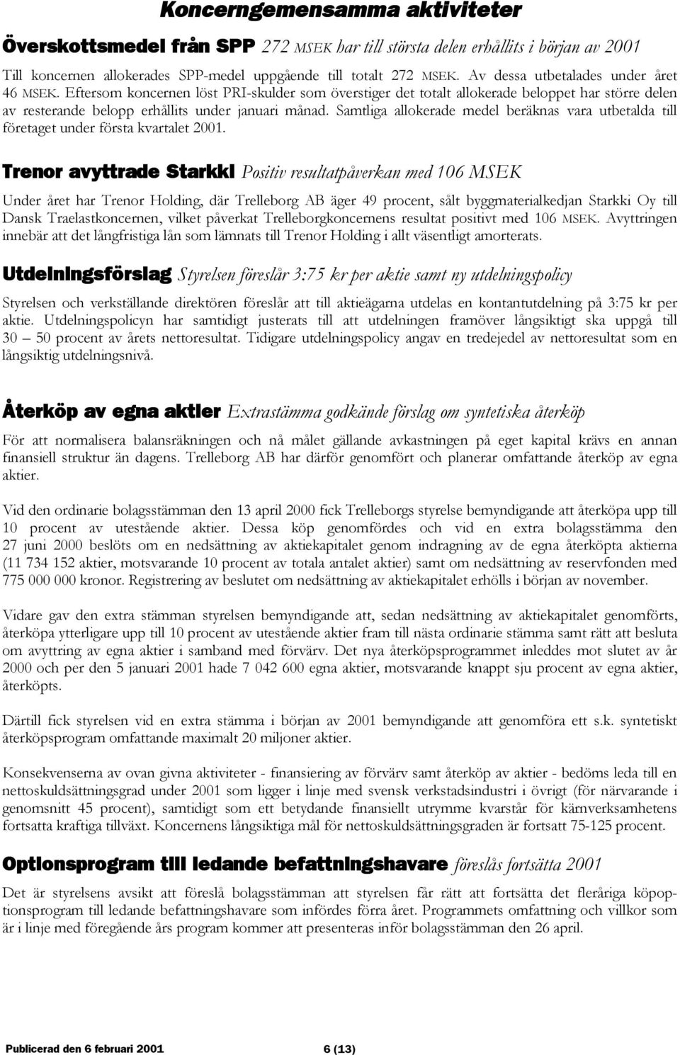 Samtliga allokerade medel beräknas vara utbetalda till företaget under första kvartalet 2001.