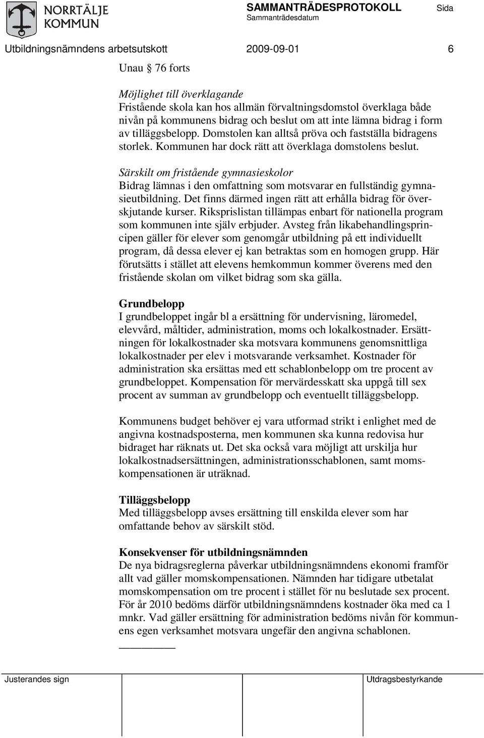 Särskilt om fristående gymnasieskolor Bidrag lämnas i den omfattning som motsvarar en fullständig gymnasieutbildning. Det finns därmed ingen rätt att erhålla bidrag för överskjutande kurser.